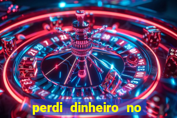 perdi dinheiro no jogo do tigre